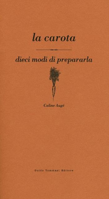 La carota - Caline Augé - Libro Guido Tommasi Editore-Datanova 2012, Dieci modi di... | Libraccio.it