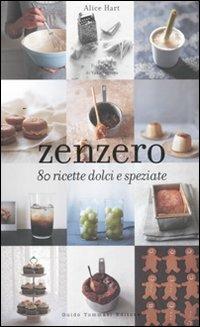 Zenzero. 80 ricette dolci e speziate - Alice Hart - Libro Guido Tommasi Editore-Datanova 2011, Gli illustrati | Libraccio.it