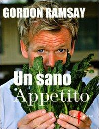 Un sano appetito. Ricette da «F» word - Gordon Ramsay - Libro Guido Tommasi Editore-Datanova 2011, Gli illustrati | Libraccio.it