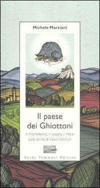 Il paese dei ghiottoni. Il Montefeltro, Frusaglia, il mare sulle orme di Fabio Tombari - Michele Marziani - Libro Guido Tommasi Editore-Datanova 2012, Parole in pentola | Libraccio.it