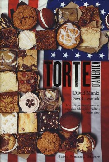 Torte d'America. L'arte di preparare brownies, cupcakes, whoopies, muffins e molto altro - David Muniz, David Lesniak - Libro Guido Tommasi Editore-Datanova 2013, Gli illustrati | Libraccio.it