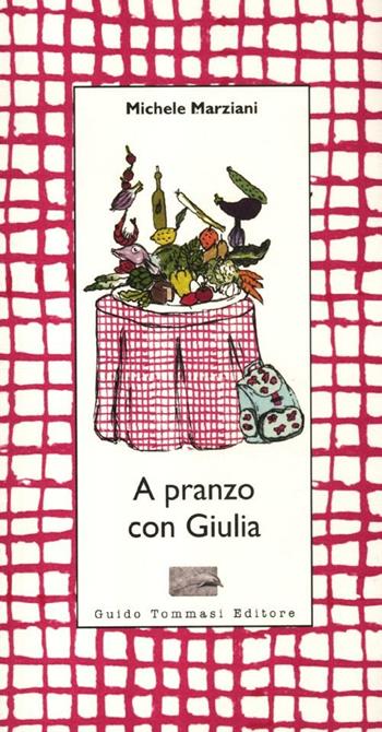 A pranzo con Giulia - Michele Marziani - Libro Guido Tommasi Editore-Datanova 2012, Parole in pentola | Libraccio.it