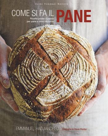 Come si fa il pane. Ricette passo a passo per pane e dolci da forno. Ediz. illustrata - Emmanuel Hadjiandreou - Libro Guido Tommasi Editore-Datanova 2012 | Libraccio.it