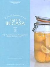 Fatto in casa. Ricette autentiche per pane, formaggi freschi, conserve, insaccati e dolci. Ediz. illustrata