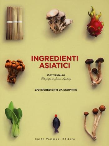 Ingredienti asiatici - Jody Vassallo, James Lindsay - Libro Guido Tommasi Editore-Datanova 2013, Gli illustrati | Libraccio.it