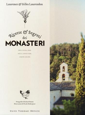 Ricette e segreti dei monasteri. Orto, cucina, erbe, dolci, confetture, liquori & elisir - Gilles Laurendon, Laurence Laurendon - Libro Guido Tommasi Editore-Datanova 2013, Gli illustrati | Libraccio.it