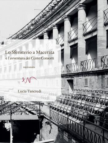 Lo Sferisterio a Macerata e l'avventura dei Cento Consorti - Lucia Tancredi - Libro ev Casa Editrice 2019, Microstorie | Libraccio.it