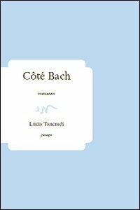 Côté Bach - Lucia Tancredi - Libro ev Casa Editrice 2012, Passages | Libraccio.it