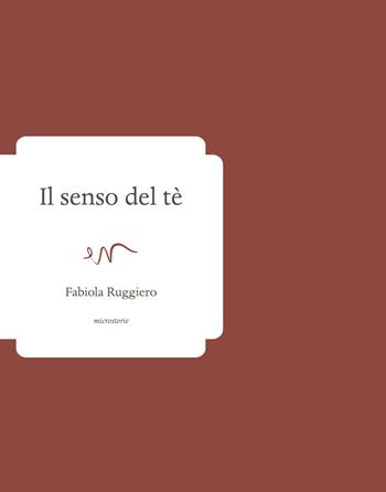 Il senso del tè - Fabiola Ruggiero - Libro ev Casa Editrice 2024, Microstorie | Libraccio.it