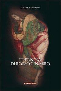 Un'oncia di rosso cinabro - Chiara Arrighetti - Libro CartaCanta 2010, Cantastorie | Libraccio.it