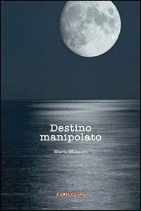 Destino manipolato - Marco Milandri - Libro CartaCanta 2010 | Libraccio.it
