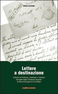 Lettere a destinazione. Lettere di forlivesi, cesenati e riminesi fermate dalla censura durante la seconda guerra mondiale - Elena Cortesi - Libro CartaCanta 2010, Scripta manent | Libraccio.it