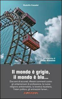 Il mondo è grigio, il mondo è blu... Due anni di accorati, riflessivi commenti contro gli antiamericani di professione, la nuova religione ambientalista... - Rodolfo Casadei - Libro CartaCanta 2010, Scripta manent | Libraccio.it
