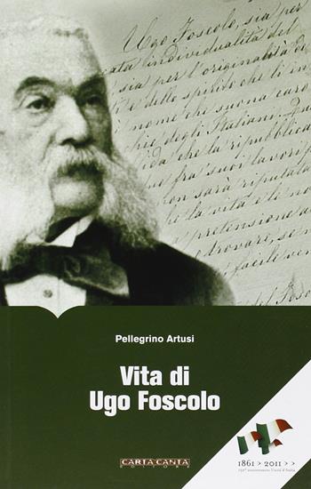 Vita di Ugo Foscolo - Pellegrino Artusi - Libro CartaCanta 2011 | Libraccio.it