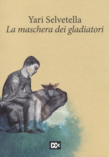 La maschera dei gladiatori - Yari Selvetella - Libro CartaCanta 2014, I passatori | Libraccio.it