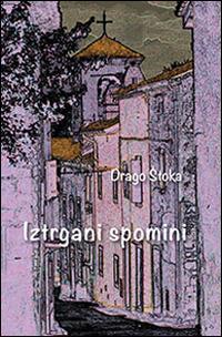 Istrgani spomini - Drago Stoka - Libro Goriska Mohorjeva 2014 | Libraccio.it