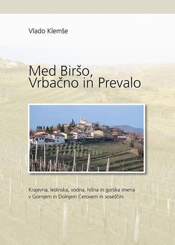 Med Birso, Vrbacno in Prevalo. Krajevna, ledinska, vodna, hisna in gorska imena v Gornjem in Doljnem Cerovem in v sosescini - Vlado Klemse - Libro Goriska Mohorjeva 2019 | Libraccio.it