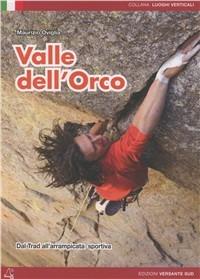 Valle dell'Orco. Dal Trad all'arrampicata sportiva - Maurizio Oviglia - Libro Versante Sud 2012, Luoghi verticali | Libraccio.it