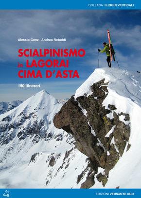 Scialpinismo in Lagorai e Cima d'Asta. 150 itinerari - Alessio Conz, Andrea Reboldi - Libro Versante Sud 2010, Luoghi verticali | Libraccio.it