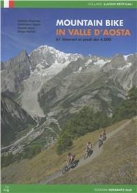 Mountain bike in Valle d'Aosta. 61 itinerari ai piedi dei 4000  - Libro Versante Sud 2012, Luoghi verticali | Libraccio.it