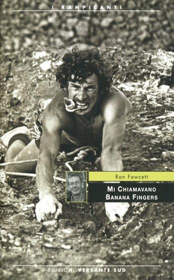 Mi chiamavano Banana Fingers - Ron Fawcett - Libro Versante Sud 2012, I rampicanti | Libraccio.it