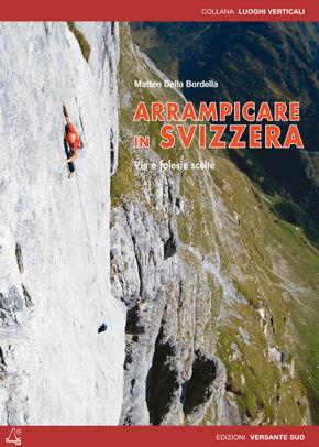 Arrampicare in Svizzera. Itinerari scelti sportivi e moderni. Ediz. bilingue - Matteo Della Bordella - Libro Versante Sud 2012, Luoghi verticali | Libraccio.it