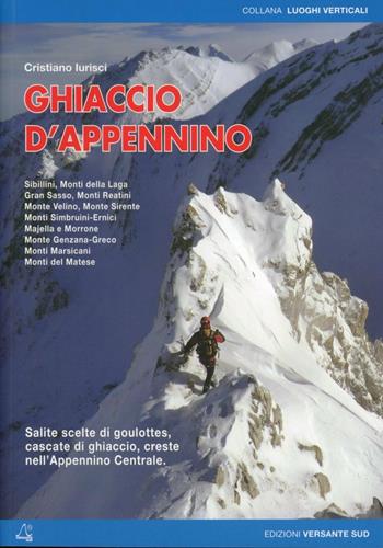 Ghiaccio d'Appennino. Salite scelte di goulottes, cascate di ghiaccio, creste nell'Appennino centrale - Cristiano Iurisci - Libro Versante Sud 2013, Luoghi verticali | Libraccio.it