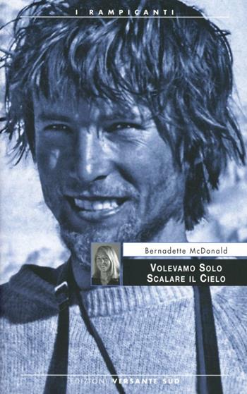 Volevamo solo scalare il cielo - Bernadette McDonald - Libro Versante Sud 2012, I rampicanti | Libraccio.it