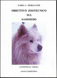 Obiettivo Zootecnico sul Samoiedo - Fabio C. Fioravanzi - Libro Crepaldi 2009, Obiettivo zootecnico | Libraccio.it
