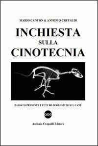 Inchiesta sulla cinotecnia. Passato presente e futuro degli studi sul cane - Mario Canton, Antonio Crepaldi - Libro Crepaldi 2010, Zootecnica e zoognostica | Libraccio.it