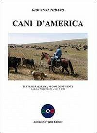 Cani d'America. Tutte le razze del nuovo continente dalla preistoria ad oggi - Giovanni Todaro - Libro Crepaldi 2012, Zootecnica e zoognostica | Libraccio.it