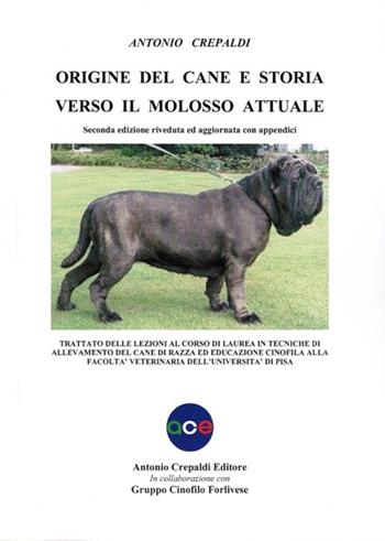 Origine del cane e storia verso il molosso attuale - Antonio Crepaldi - Libro Crepaldi 2012 | Libraccio.it