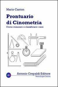 Prontuario di cinometria. Come misurare e classificare i cani - Mario Canton - Libro Crepaldi 2013, Tecnologia canina | Libraccio.it