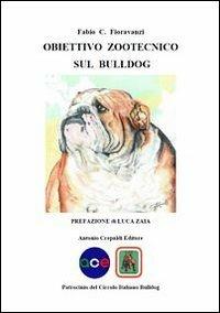 Obiettivo zootecnico sul bulldog - Fabio C. Fioravanzi - Libro Crepaldi 2013 | Libraccio.it
