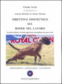 Obiettivo zootecnico sul boxer nel lavoro. Addestramento, alimentazione, allenamento - Claudio Savini - Libro Crepaldi 2014, Obiettivo zootecnico | Libraccio.it