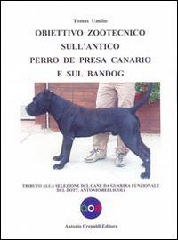 Obiettivo zootecnico sull'antico Perro de Presa Canario e sul Bandog. Tributo alla selezione del cane da guardia funzionale del dott. Antonio Belligoli - Tomas Umilio - Libro Crepaldi 2014, Obiettivo zootecnico | Libraccio.it