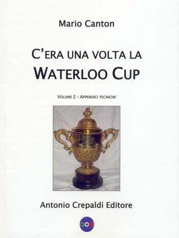 C'era una volta la Waterloo Cup. Appendici tecniche - Mario Canton - Libro Crepaldi 2016, Zootecnica e zoognostica | Libraccio.it