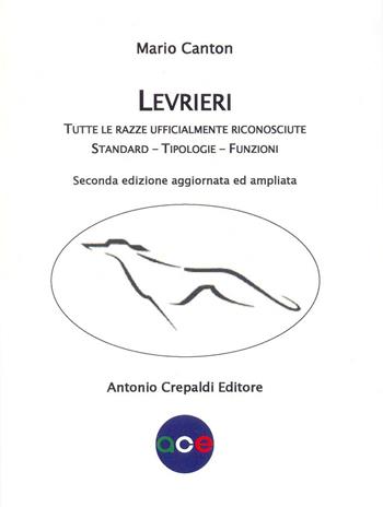 Levrieri. Tutte le razze ufficialmente riconosciute. Standard, tipologie, funzioni - Mario Canton - Libro Antonio Crepaldi Editore 2016, Zootecnica e zoognostica | Libraccio.it