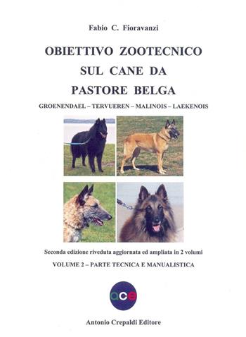 Obiettivo zootecnico sul cane da pastore belga. Groenendael, Tervueren, Malinois, Laekenois. Vol. 2: Parte tecnica e manualistica - Fabio C. Fioravanzi - Libro Crepaldi 2016, Obiettivo zootecnico | Libraccio.it