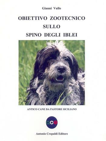 Obiettivo zootecnico sullo spino degli Iblei. Antico cane da pastore siciliano - Gianni Vullo - Libro Crepaldi 2016, Obiettivo zootecnico | Libraccio.it
