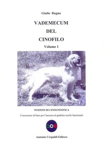 Vademecum del cinofilo. Vol. 1: Nozioni di cinognostica. Conoscenze di base per l'accesso al giudizio morfo-funzionale - Giulio Rugna - Libro Crepaldi 2016, Zootecnica e zoognostica | Libraccio.it