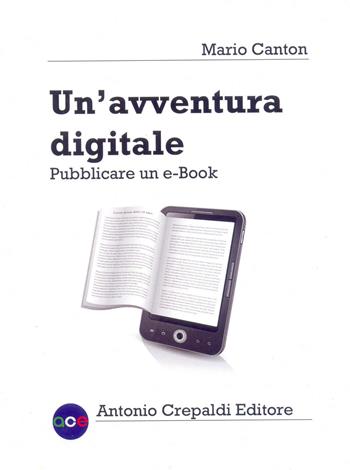 Un'avventura digitale. Pubblicare un e-book - Mario Canton - Libro Crepaldi 2017 | Libraccio.it