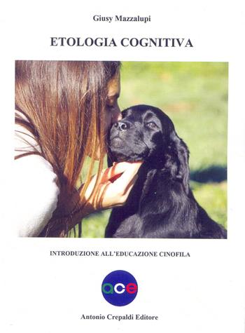 Etologia cognitiva. Introduzione all'educazione cinofila - Giusy Mazzalupi - Libro Crepaldi 2018 | Libraccio.it