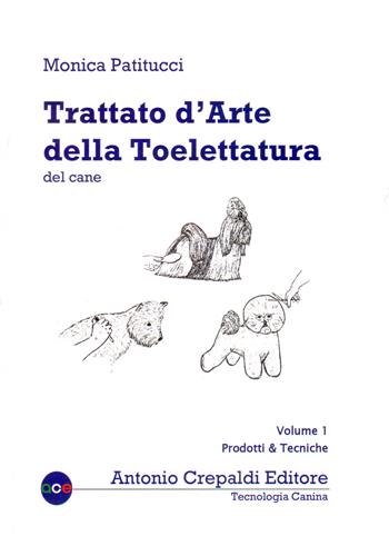 Trattato d'arte della toelettatura del cane. Vol. 1: Prodotti e tecniche - Monica Patitucci - Libro Crepaldi 2018, Tecnologia canina | Libraccio.it