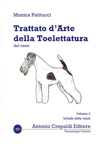 Trattato d'arte della toelettatura del cane. Vol. 2: Schede delle razze - Monica Patitucci - Libro Crepaldi 2018, Tecnologia canina | Libraccio.it