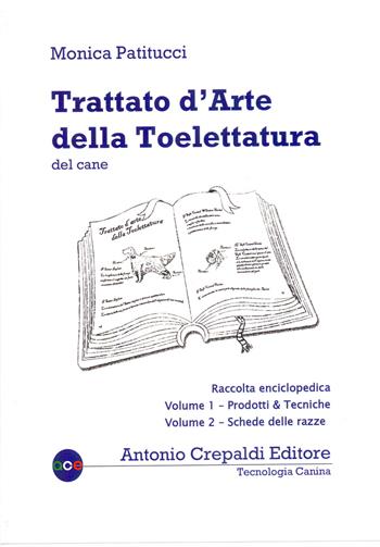 Trattato d'arte della toelettatura del cane. Raccolta enciclopedica dei due volumi in cofanetto - Monica Patitucci - Libro Crepaldi 2018, Tecnologia canina | Libraccio.it