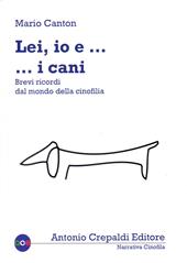 Lei, io... e i cani. Brevi ricordi dal mondo della cinofilia. Ediz. illustrata