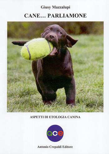 Cane... Parliamone. Aspetti di etologia canina - Giusy Mazzalupi - Libro Crepaldi 2019, Zootecnica e zoognostica | Libraccio.it