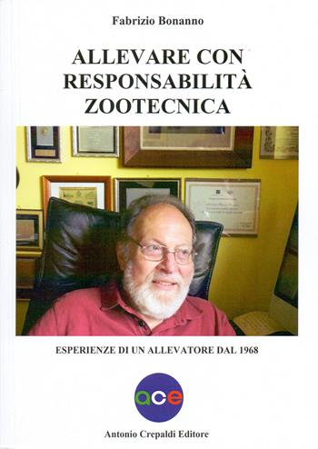 Allevare con responsabilità zootecnica. Esperienze di un allevatore dal 1968. Ediz. illustrata - Fabrizio Bonanno - Libro Crepaldi 2020 | Libraccio.it