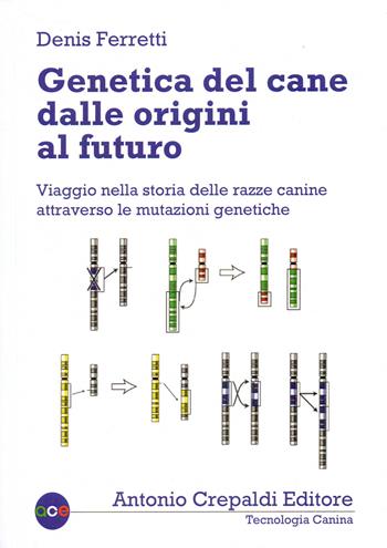 Genetica del cane dalle origini al futuro. Viaggio nella storia delle razze canine attraverso le mutazioni genetiche - Denis Ferretti - Libro Crepaldi 2020, Tecnologia canina | Libraccio.it